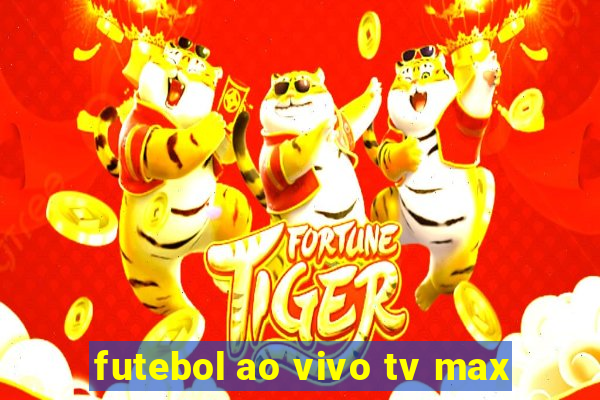 futebol ao vivo tv max